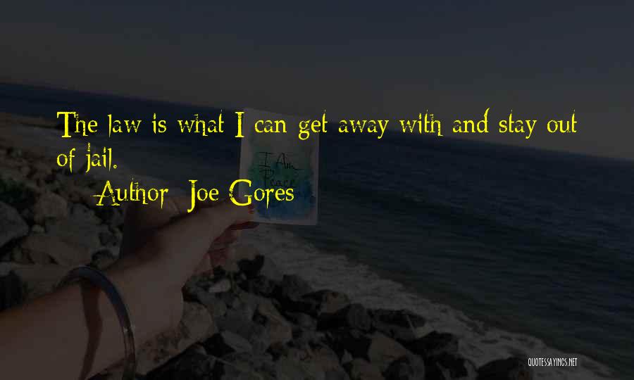 Joe Gores Quotes: The Law Is What I Can Get Away With And Stay Out Of Jail.