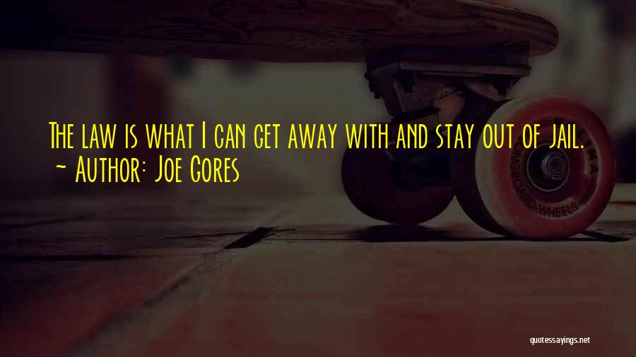 Joe Gores Quotes: The Law Is What I Can Get Away With And Stay Out Of Jail.