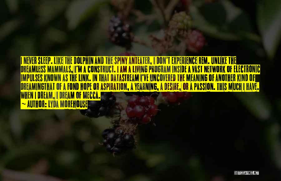 Lyda Morehouse Quotes: I Never Sleep. Like The Dolphin And The Spiny Anteater, I Don't Experience Rem. Unlike The Dreamless Mammals, I'm A