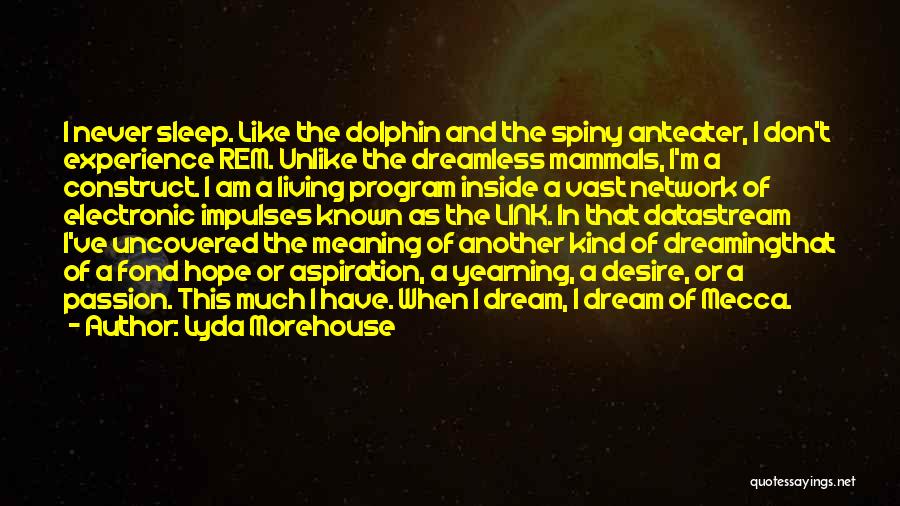 Lyda Morehouse Quotes: I Never Sleep. Like The Dolphin And The Spiny Anteater, I Don't Experience Rem. Unlike The Dreamless Mammals, I'm A