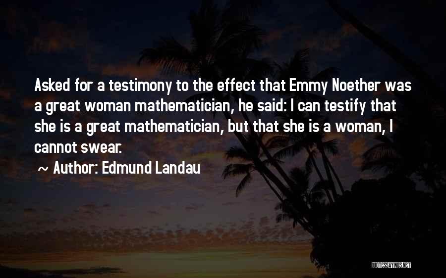 Edmund Landau Quotes: Asked For A Testimony To The Effect That Emmy Noether Was A Great Woman Mathematician, He Said: I Can Testify