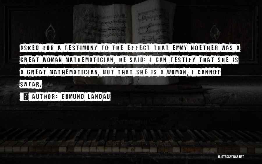 Edmund Landau Quotes: Asked For A Testimony To The Effect That Emmy Noether Was A Great Woman Mathematician, He Said: I Can Testify