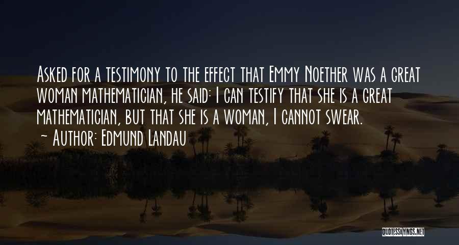 Edmund Landau Quotes: Asked For A Testimony To The Effect That Emmy Noether Was A Great Woman Mathematician, He Said: I Can Testify