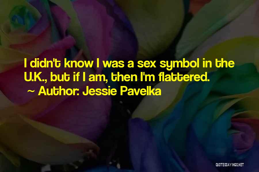 Jessie Pavelka Quotes: I Didn't Know I Was A Sex Symbol In The U.k., But If I Am, Then I'm Flattered.
