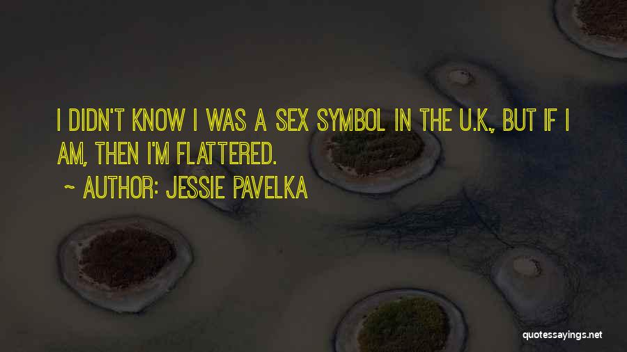 Jessie Pavelka Quotes: I Didn't Know I Was A Sex Symbol In The U.k., But If I Am, Then I'm Flattered.