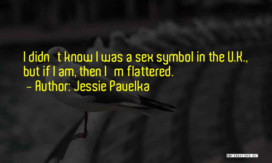 Jessie Pavelka Quotes: I Didn't Know I Was A Sex Symbol In The U.k., But If I Am, Then I'm Flattered.