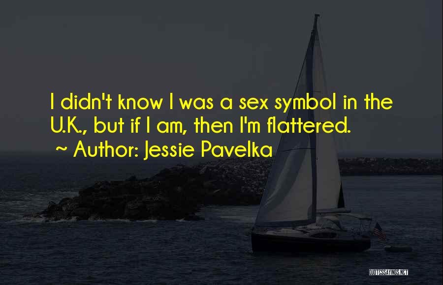 Jessie Pavelka Quotes: I Didn't Know I Was A Sex Symbol In The U.k., But If I Am, Then I'm Flattered.