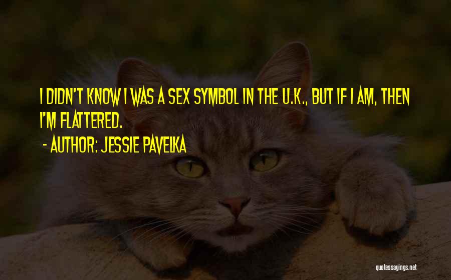 Jessie Pavelka Quotes: I Didn't Know I Was A Sex Symbol In The U.k., But If I Am, Then I'm Flattered.