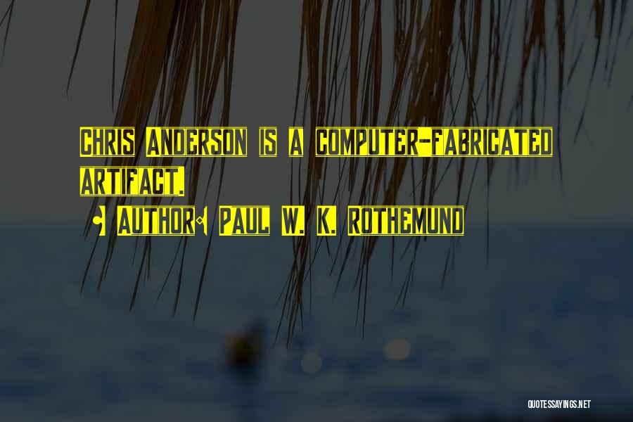 Paul W. K. Rothemund Quotes: Chris Anderson Is A Computer-fabricated Artifact.