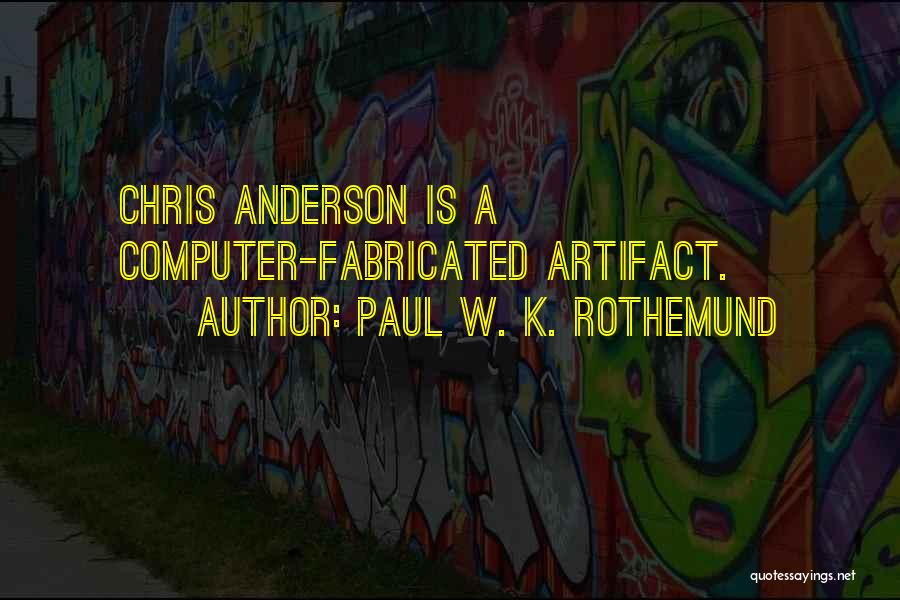 Paul W. K. Rothemund Quotes: Chris Anderson Is A Computer-fabricated Artifact.