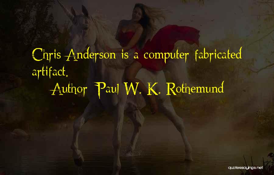 Paul W. K. Rothemund Quotes: Chris Anderson Is A Computer-fabricated Artifact.