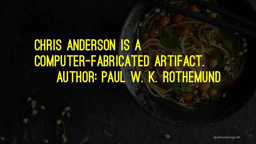 Paul W. K. Rothemund Quotes: Chris Anderson Is A Computer-fabricated Artifact.