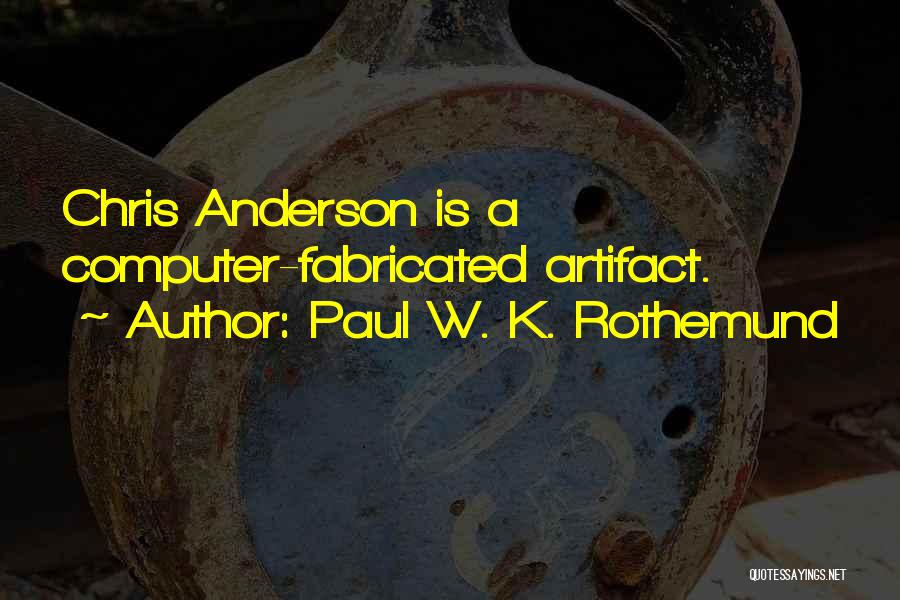 Paul W. K. Rothemund Quotes: Chris Anderson Is A Computer-fabricated Artifact.