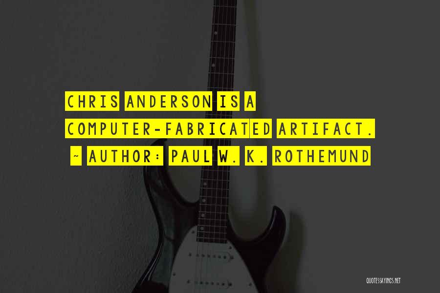 Paul W. K. Rothemund Quotes: Chris Anderson Is A Computer-fabricated Artifact.