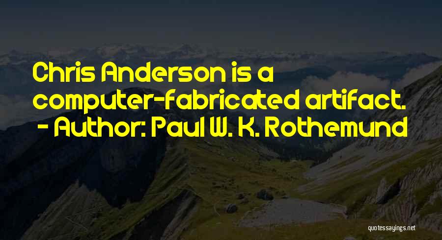Paul W. K. Rothemund Quotes: Chris Anderson Is A Computer-fabricated Artifact.