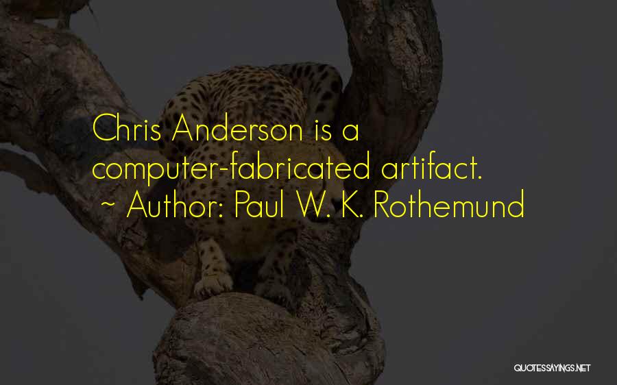 Paul W. K. Rothemund Quotes: Chris Anderson Is A Computer-fabricated Artifact.