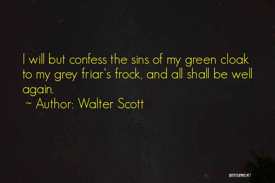 Walter Scott Quotes: I Will But Confess The Sins Of My Green Cloak To My Grey Friar's Frock, And All Shall Be Well