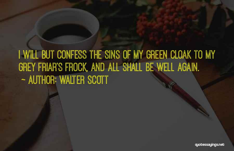Walter Scott Quotes: I Will But Confess The Sins Of My Green Cloak To My Grey Friar's Frock, And All Shall Be Well