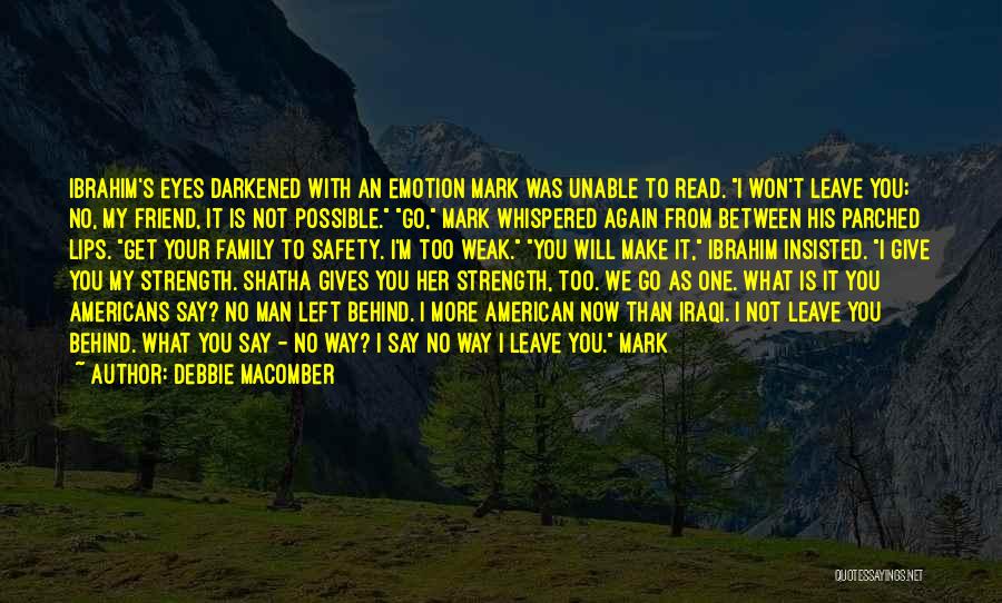 Debbie Macomber Quotes: Ibrahim's Eyes Darkened With An Emotion Mark Was Unable To Read. I Won't Leave You; No, My Friend, It Is
