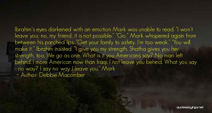 Debbie Macomber Quotes: Ibrahim's Eyes Darkened With An Emotion Mark Was Unable To Read. I Won't Leave You; No, My Friend, It Is