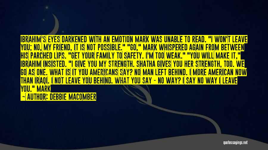 Debbie Macomber Quotes: Ibrahim's Eyes Darkened With An Emotion Mark Was Unable To Read. I Won't Leave You; No, My Friend, It Is