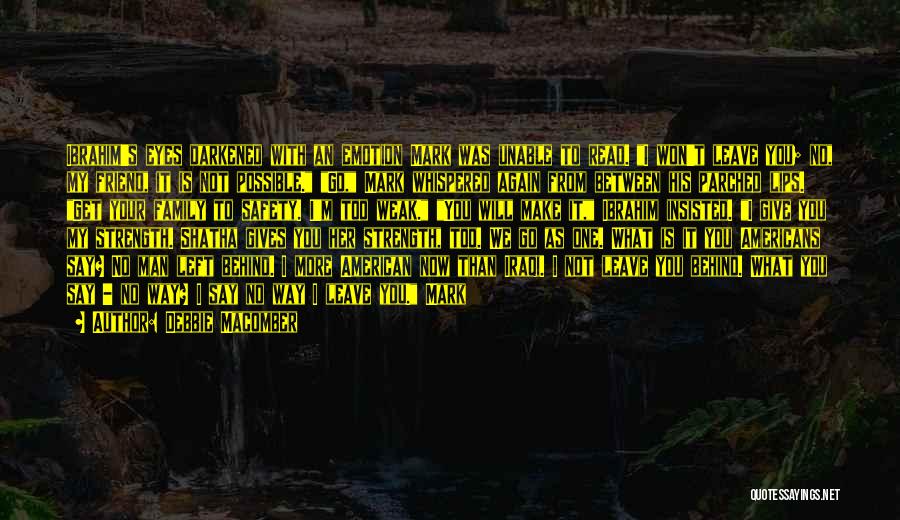 Debbie Macomber Quotes: Ibrahim's Eyes Darkened With An Emotion Mark Was Unable To Read. I Won't Leave You; No, My Friend, It Is