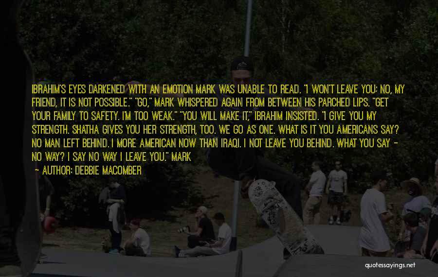 Debbie Macomber Quotes: Ibrahim's Eyes Darkened With An Emotion Mark Was Unable To Read. I Won't Leave You; No, My Friend, It Is