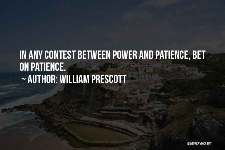 William Prescott Quotes: In Any Contest Between Power And Patience, Bet On Patience.