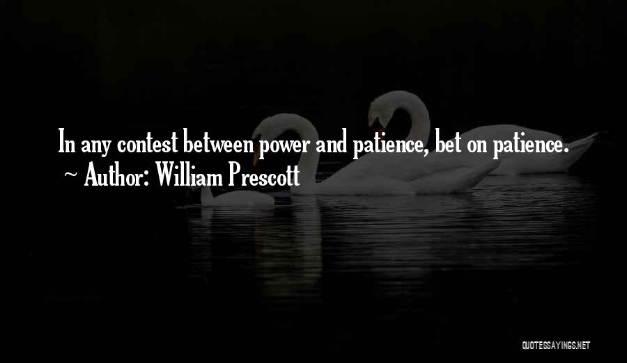 William Prescott Quotes: In Any Contest Between Power And Patience, Bet On Patience.
