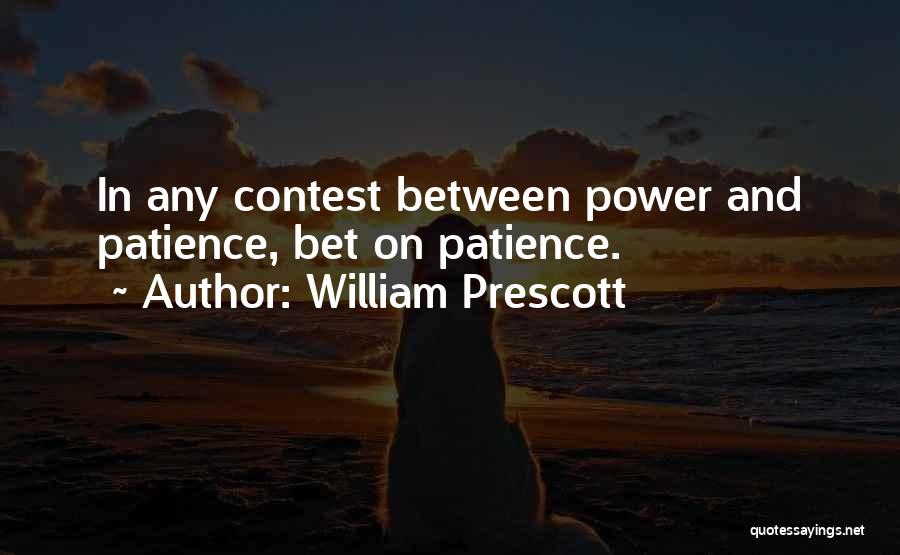William Prescott Quotes: In Any Contest Between Power And Patience, Bet On Patience.