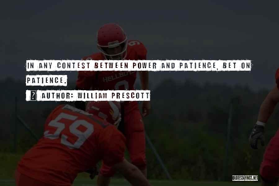 William Prescott Quotes: In Any Contest Between Power And Patience, Bet On Patience.