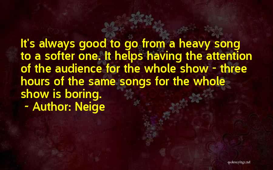 Neige Quotes: It's Always Good To Go From A Heavy Song To A Softer One. It Helps Having The Attention Of The