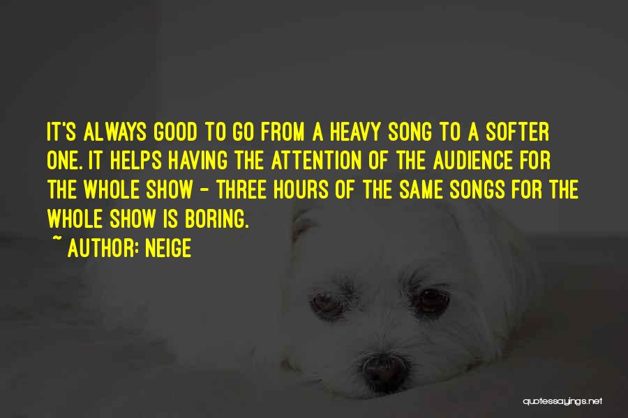 Neige Quotes: It's Always Good To Go From A Heavy Song To A Softer One. It Helps Having The Attention Of The