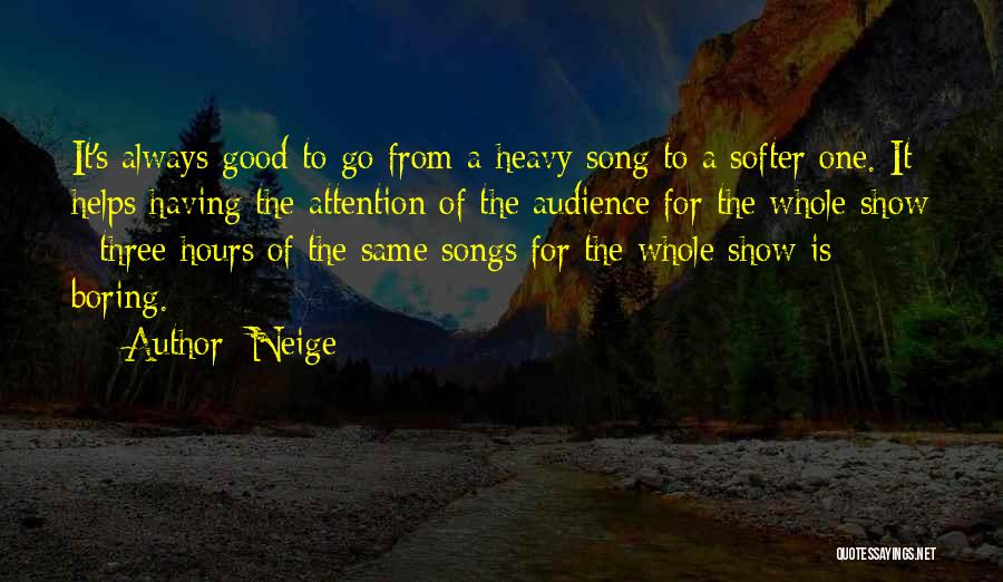 Neige Quotes: It's Always Good To Go From A Heavy Song To A Softer One. It Helps Having The Attention Of The