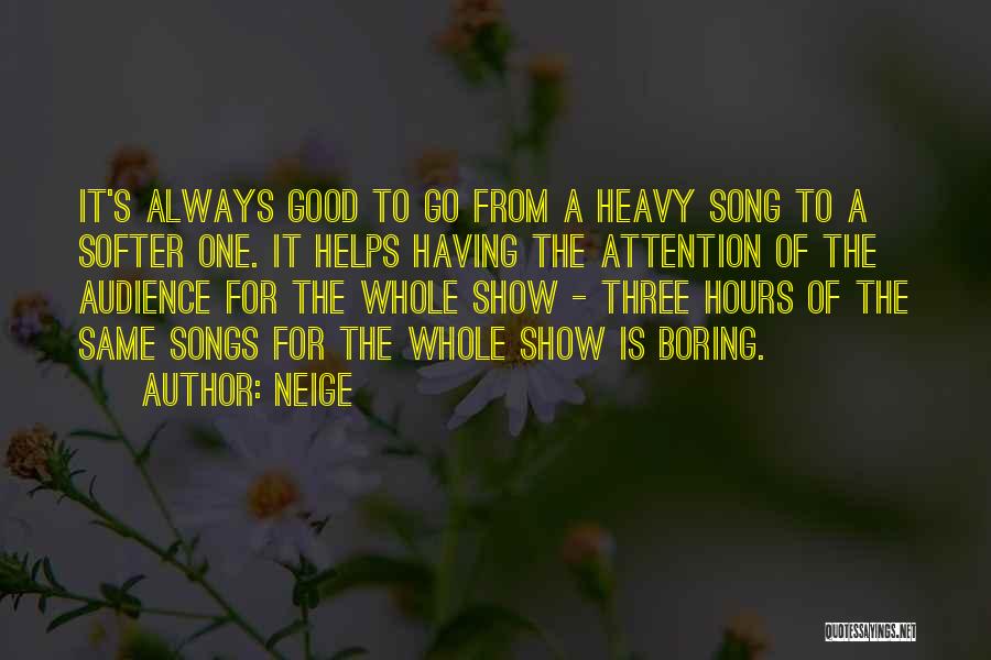 Neige Quotes: It's Always Good To Go From A Heavy Song To A Softer One. It Helps Having The Attention Of The