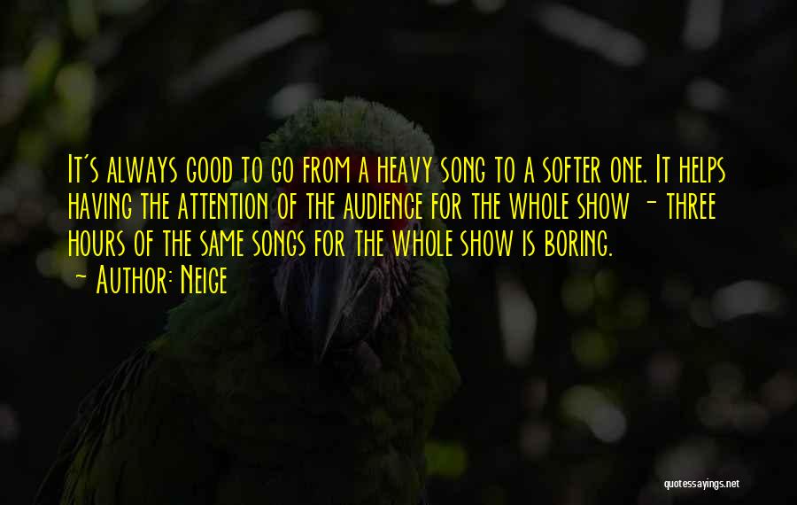 Neige Quotes: It's Always Good To Go From A Heavy Song To A Softer One. It Helps Having The Attention Of The
