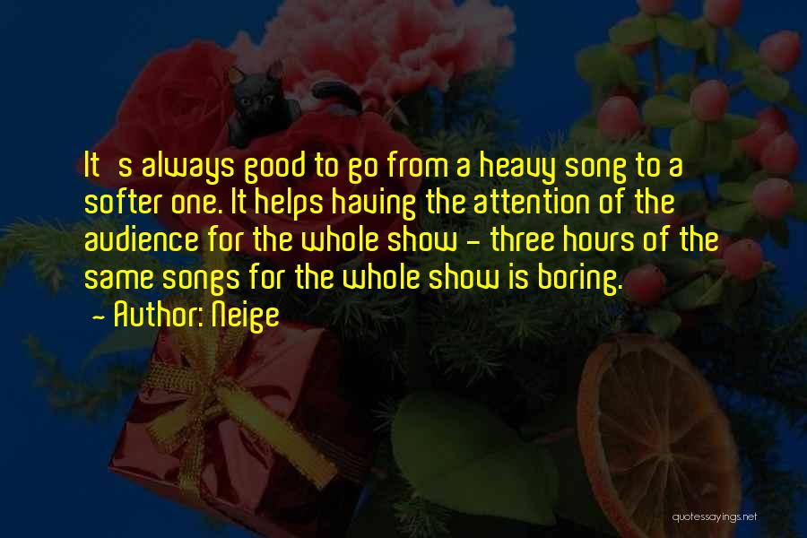 Neige Quotes: It's Always Good To Go From A Heavy Song To A Softer One. It Helps Having The Attention Of The