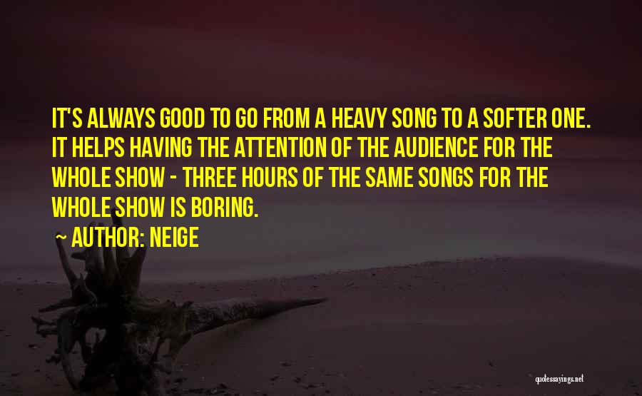 Neige Quotes: It's Always Good To Go From A Heavy Song To A Softer One. It Helps Having The Attention Of The