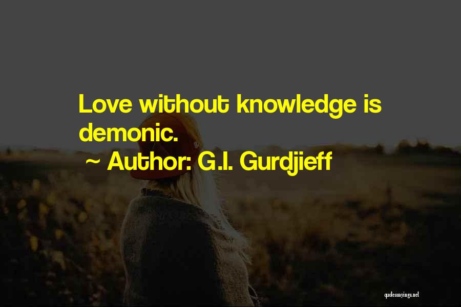 G.I. Gurdjieff Quotes: Love Without Knowledge Is Demonic.