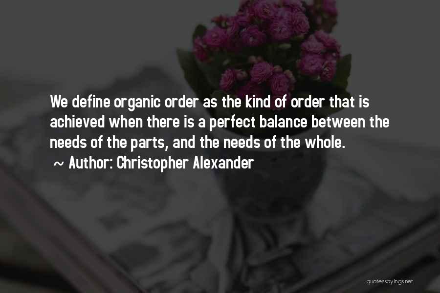 Christopher Alexander Quotes: We Define Organic Order As The Kind Of Order That Is Achieved When There Is A Perfect Balance Between The