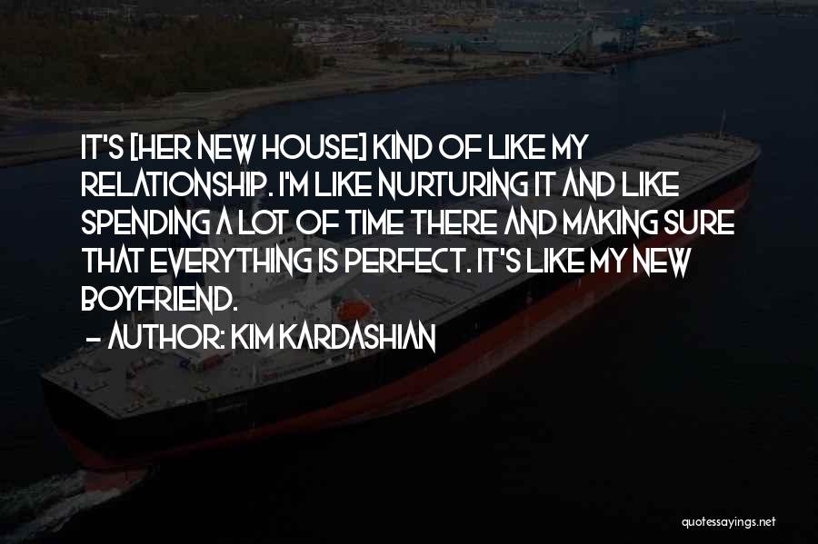 Kim Kardashian Quotes: It's [her New House] Kind Of Like My Relationship. I'm Like Nurturing It And Like Spending A Lot Of Time