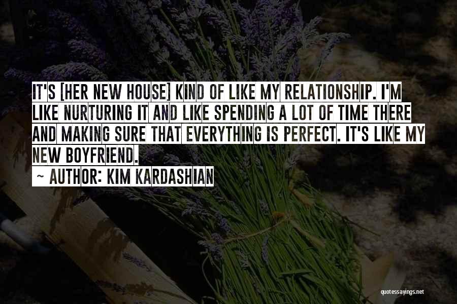 Kim Kardashian Quotes: It's [her New House] Kind Of Like My Relationship. I'm Like Nurturing It And Like Spending A Lot Of Time