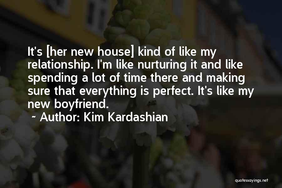 Kim Kardashian Quotes: It's [her New House] Kind Of Like My Relationship. I'm Like Nurturing It And Like Spending A Lot Of Time