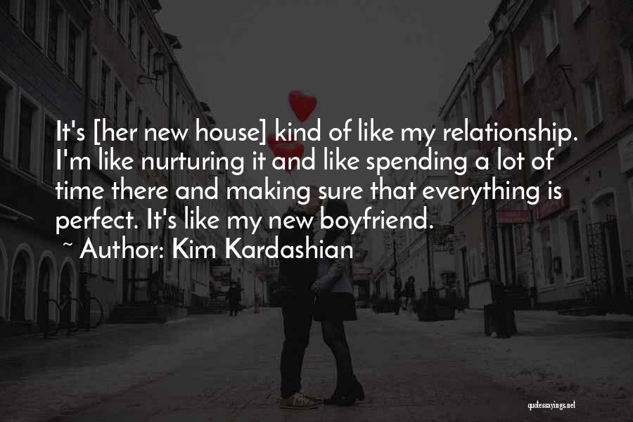 Kim Kardashian Quotes: It's [her New House] Kind Of Like My Relationship. I'm Like Nurturing It And Like Spending A Lot Of Time