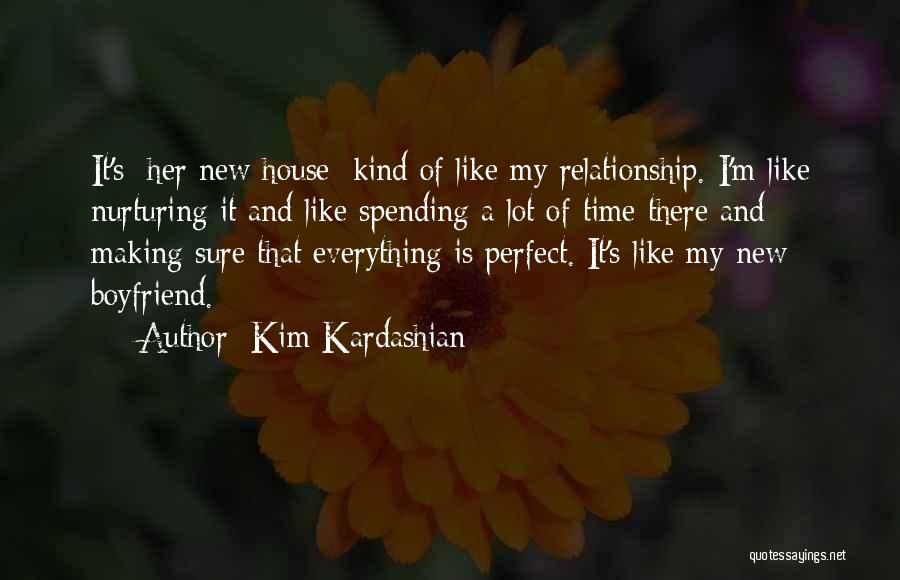 Kim Kardashian Quotes: It's [her New House] Kind Of Like My Relationship. I'm Like Nurturing It And Like Spending A Lot Of Time