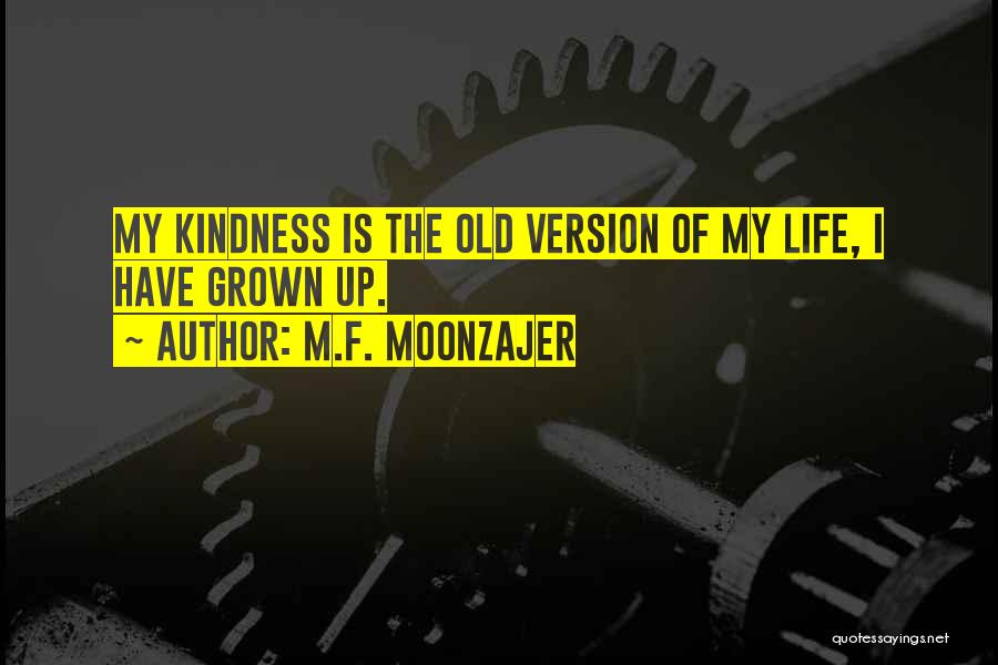 M.F. Moonzajer Quotes: My Kindness Is The Old Version Of My Life, I Have Grown Up.