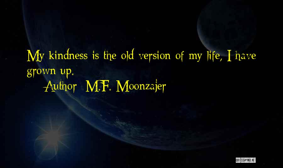 M.F. Moonzajer Quotes: My Kindness Is The Old Version Of My Life, I Have Grown Up.