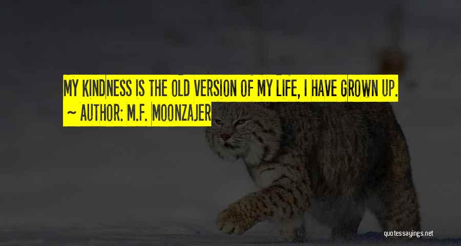 M.F. Moonzajer Quotes: My Kindness Is The Old Version Of My Life, I Have Grown Up.