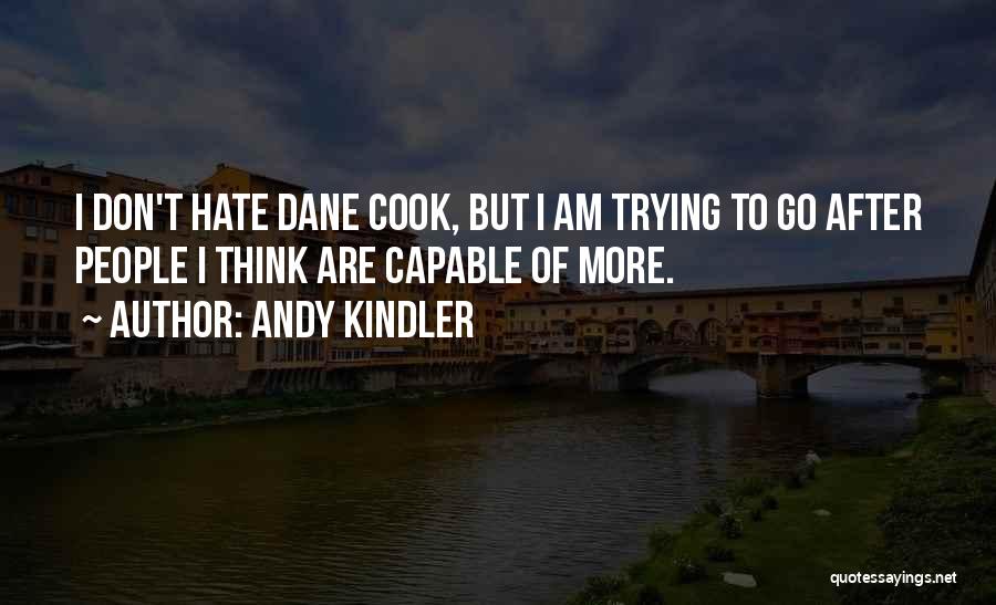 Andy Kindler Quotes: I Don't Hate Dane Cook, But I Am Trying To Go After People I Think Are Capable Of More.