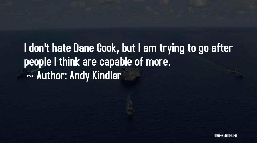 Andy Kindler Quotes: I Don't Hate Dane Cook, But I Am Trying To Go After People I Think Are Capable Of More.